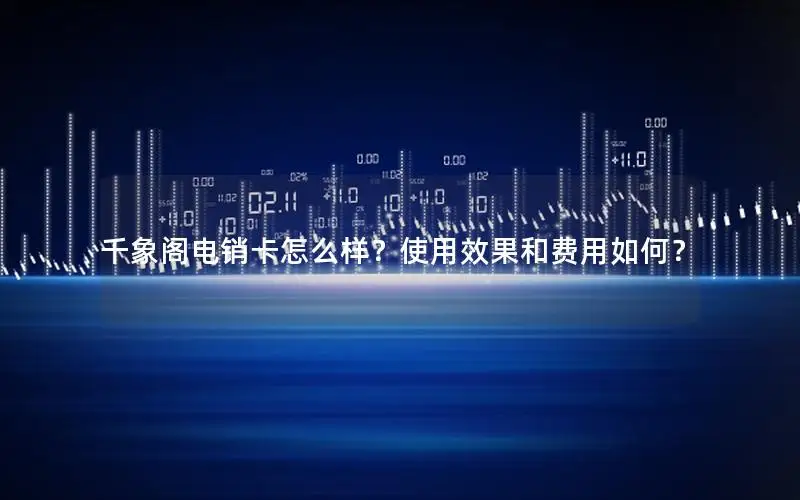 千象阁电销卡怎么样？使用效果和费用如何？