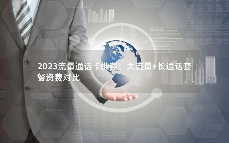 2023流量通话卡推荐：大流量+长通话套餐资费对比
