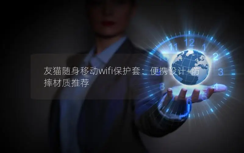 友猫随身移动wifi保护套：便携设计+防摔材质推荐