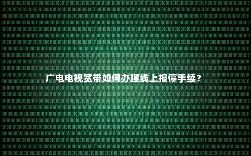 广电电视宽带如何办理线上报停手续？