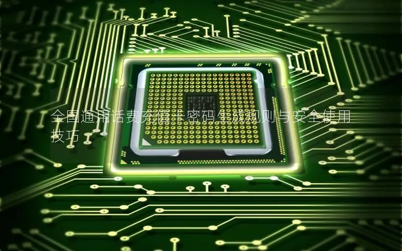 全国通用话费充值卡密码生成规则与安全使用技巧