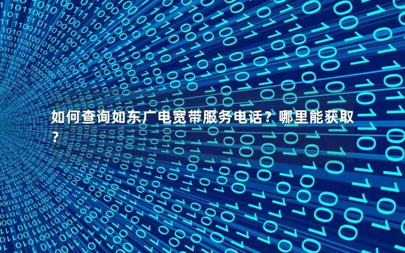 如何查询如东广电宽带服务电话？哪里能获取？