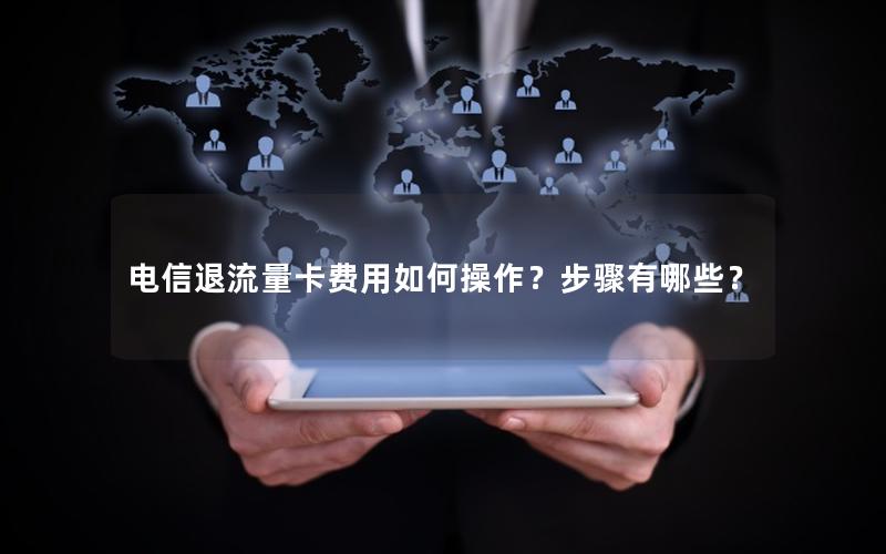电信退流量卡费用如何操作？步骤有哪些？