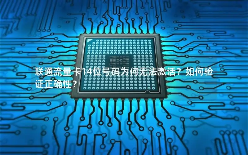 联通流量卡14位号码为何无法激活？如何验证正确性？