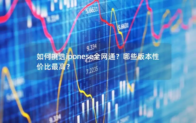 如何挑选iponese全网通？哪些版本性价比最高？