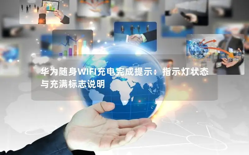 华为随身WIFI充电完成提示：指示灯状态与充满标志说明