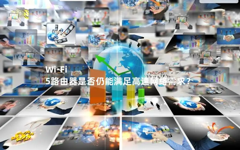 Wi-Fi 5路由器是否仍能满足高速网络需求？