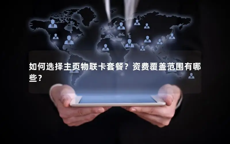 如何选择主页物联卡套餐？资费覆盖范围有哪些？