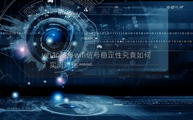 yihao随身wifi信号稳定性究竟如何？实测对比