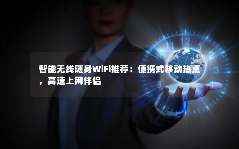 智能无线随身WiFi推荐：便携式移动热点，高速上网伴侣