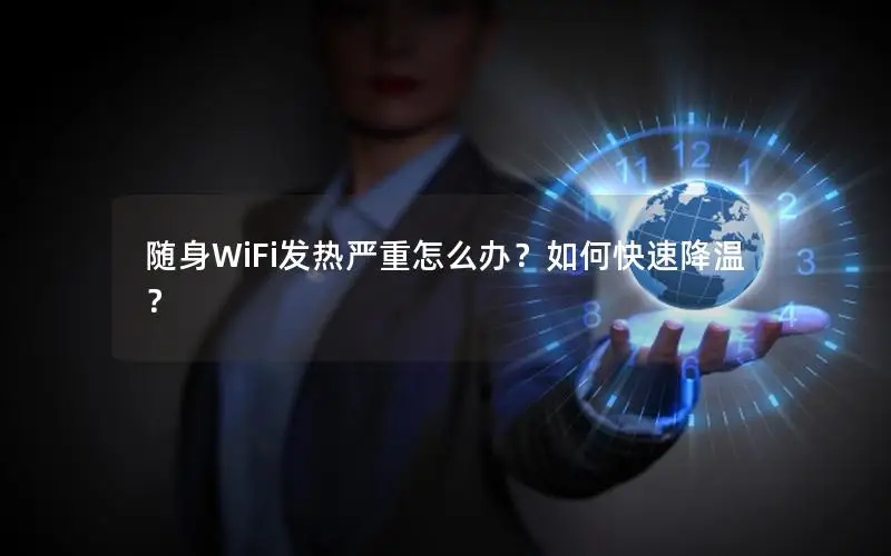 随身WiFi发热严重怎么办？如何快速降温？