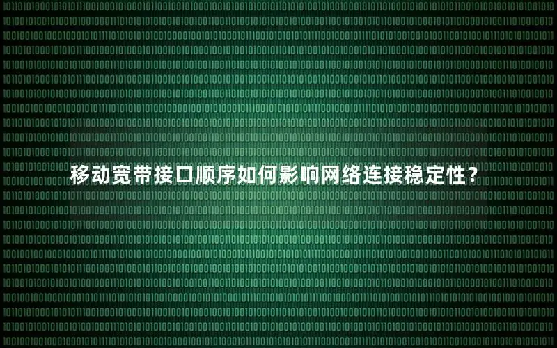 移动宽带接口顺序如何影响网络连接稳定性？