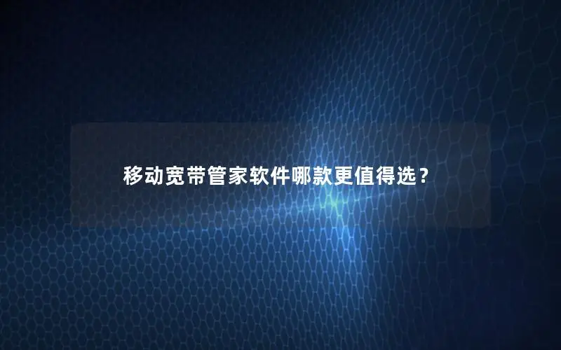 移动宽带管家软件哪款更值得选？
