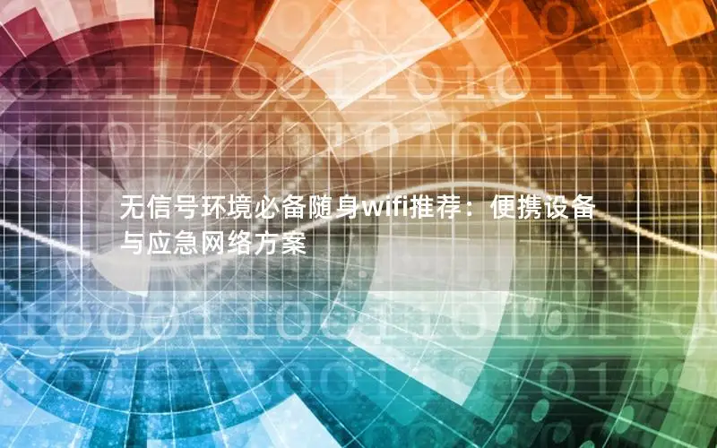 无信号环境必备随身wifi推荐：便携设备与应急网络方案