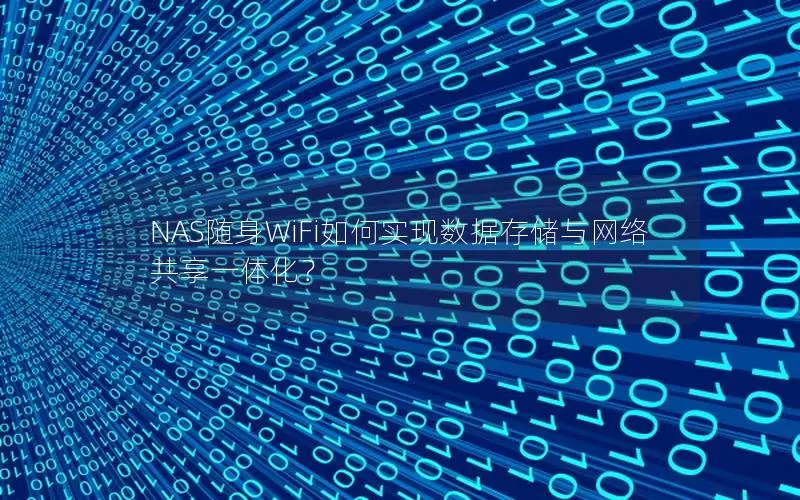 NAS随身WiFi如何实现数据存储与网络共享一体化？