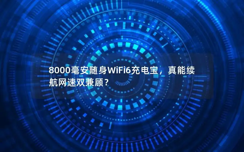 8000毫安随身WiFi6充电宝，真能续航网速双兼顾？
