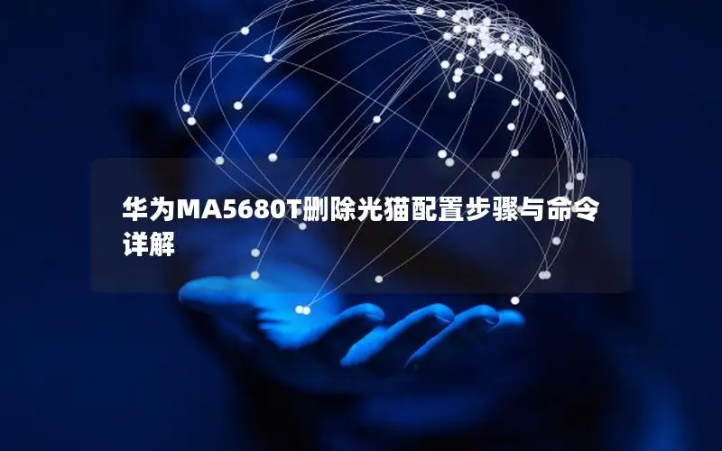 华为MA5680T删除光猫配置步骤与命令详解