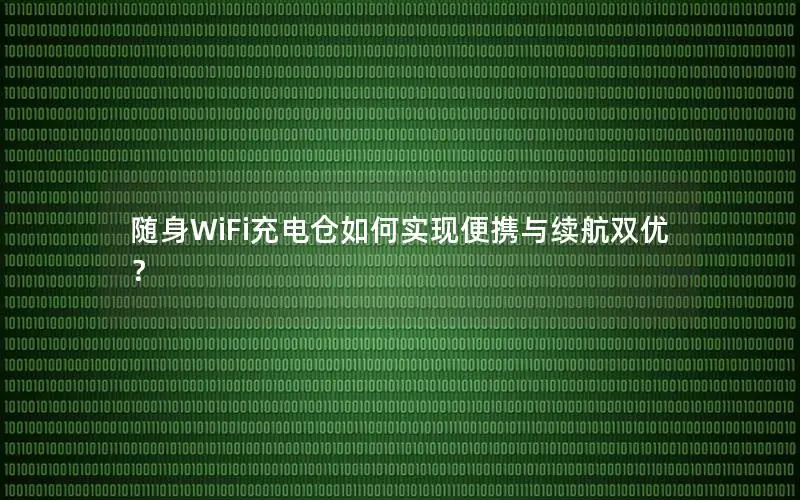 随身WiFi充电仓如何实现便携与续航双优？