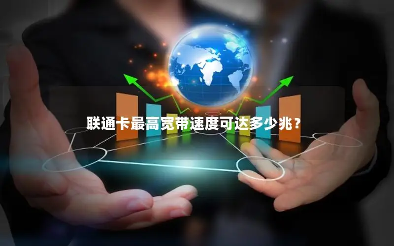 联通卡最高宽带速度可达多少兆？