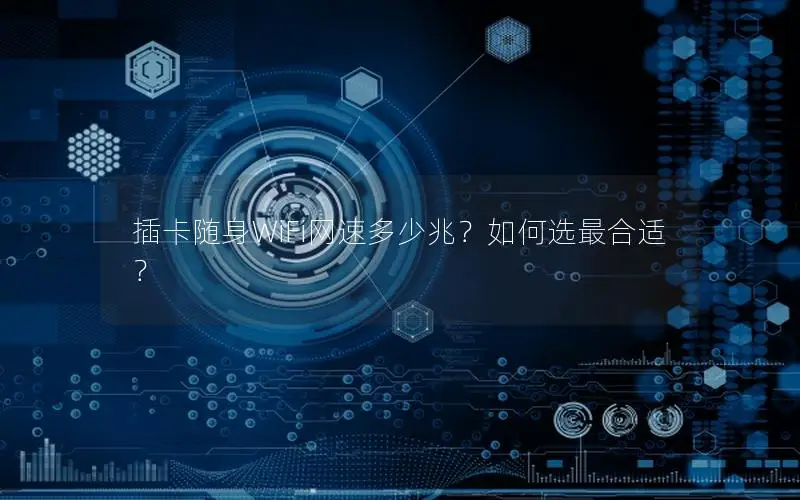 插卡随身WiFi网速多少兆？如何选最合适？