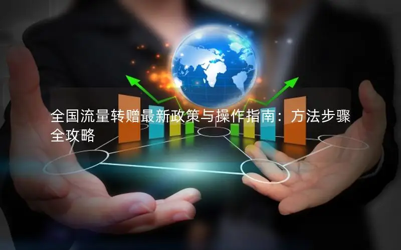 全国流量转赠最新政策与操作指南：方法步骤全攻略