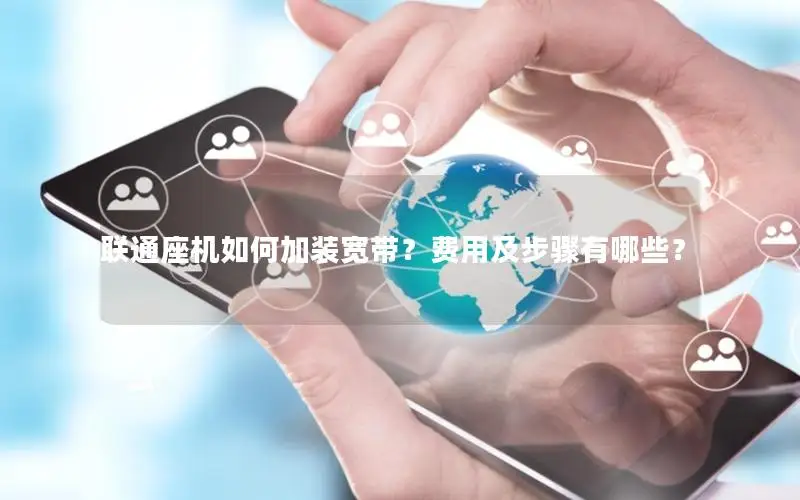 联通座机如何加装宽带？费用及步骤有哪些？