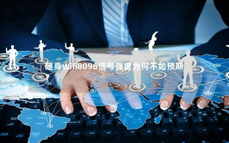 随身wifi8096信号强度为何不如预期？
