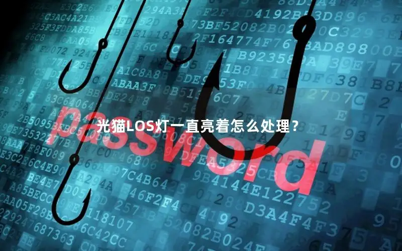 光猫LOS灯一直亮着怎么处理？