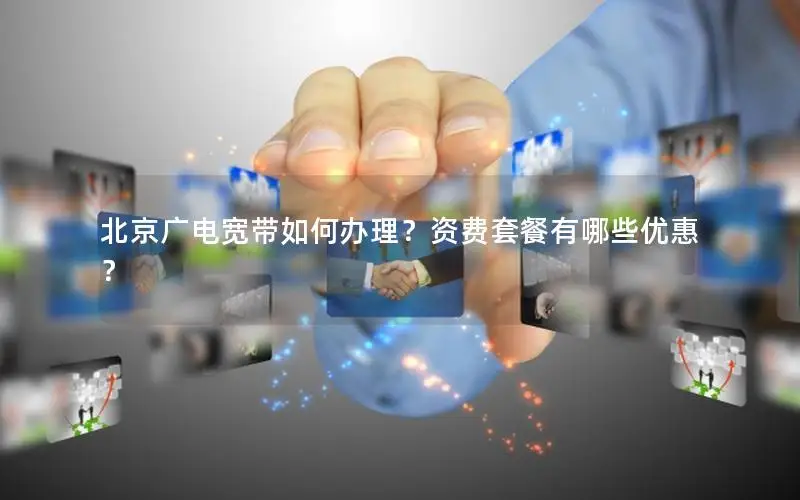 北京广电宽带如何办理？资费套餐有哪些优惠？