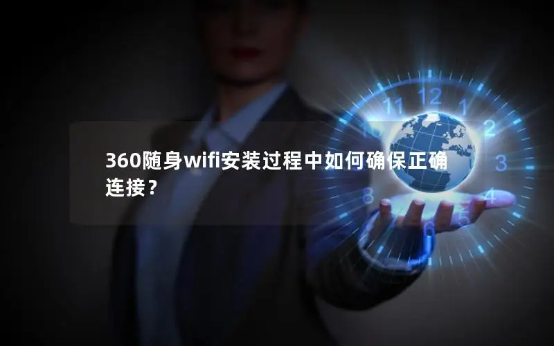 360随身wifi安装过程中如何确保正确连接？