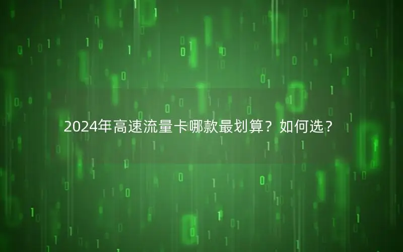 2024年高速流量卡哪款最划算？如何选？