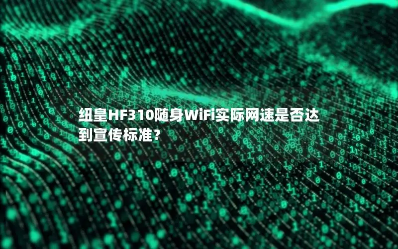 纽皇HF310随身WiFi实际网速是否达到宣传标准？