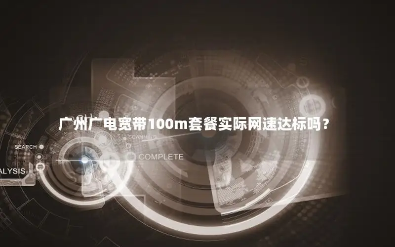 广州广电宽带100m套餐实际网速达标吗？