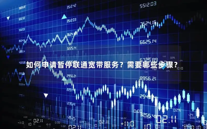 如何申请暂停联通宽带服务？需要哪些步骤？