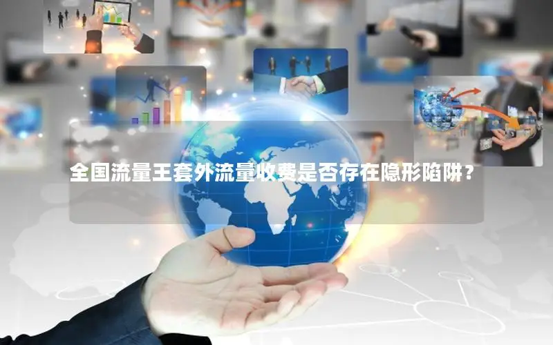 全国流量王套外流量收费是否存在隐形陷阱？