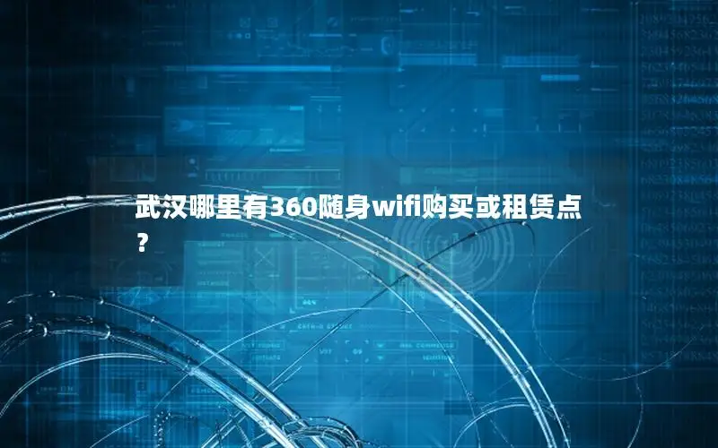 武汉哪里有360随身wifi购买或租赁点？