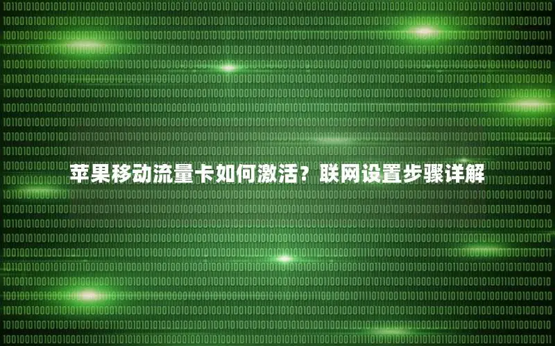 苹果移动流量卡如何激活？联网设置步骤详解