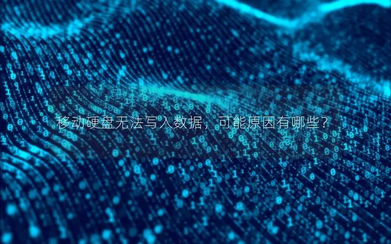 移动硬盘无法写入数据，可能原因有哪些？