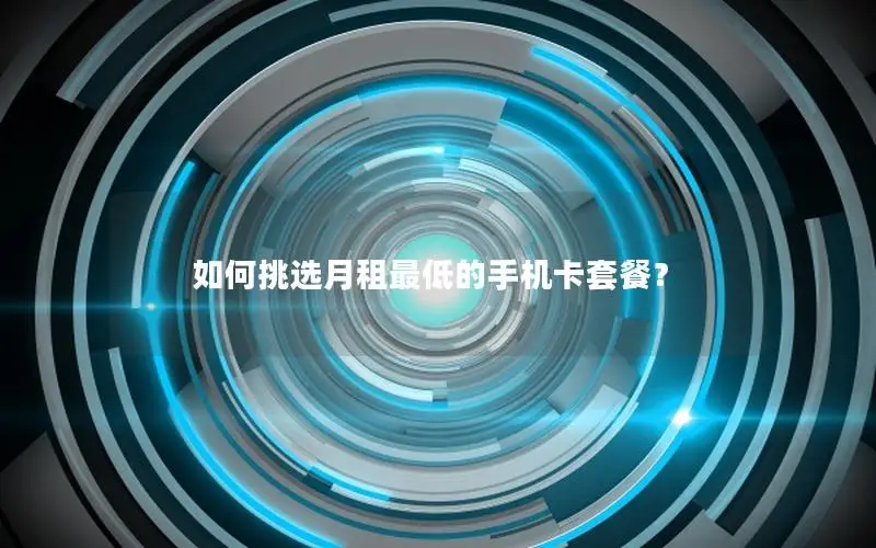如何挑选月租最低的手机卡套餐？