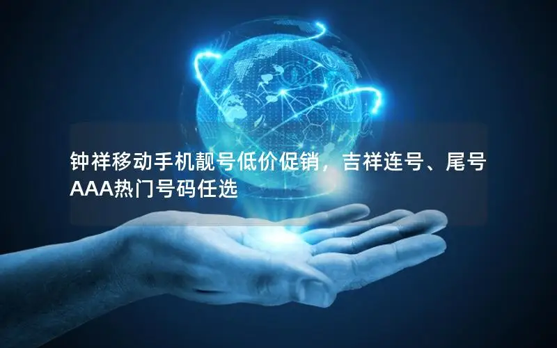 钟祥移动手机靓号低价促销，吉祥连号、尾号AAA热门号码任选