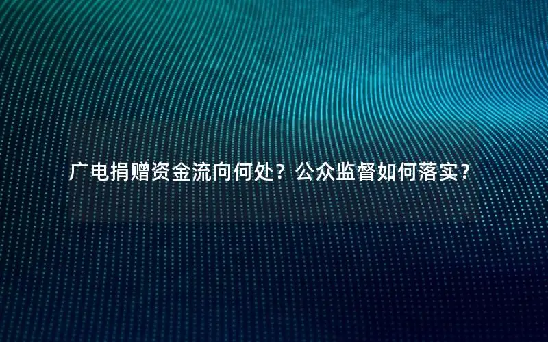 广电捐赠资金流向何处？公众监督如何落实？