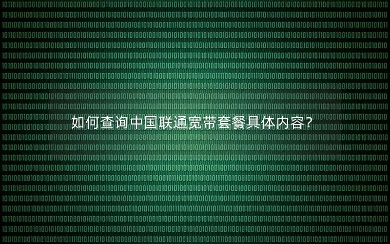 如何查询中国联通宽带套餐具体内容？