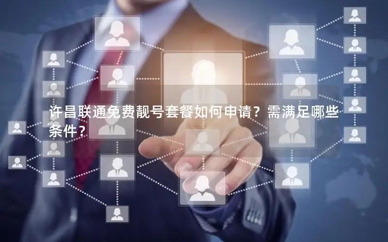 许昌联通免费靓号套餐如何申请？需满足哪些条件？