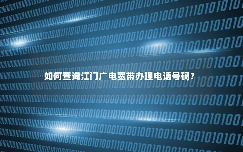如何查询江门广电宽带办理电话号码？