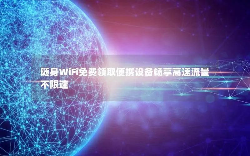 随身WiFi免费领取便携设备畅享高速流量不限速
