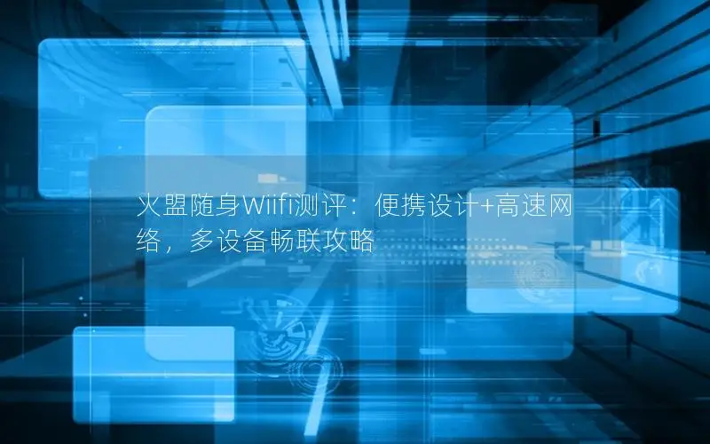火盟随身Wiifi测评：便携设计+高速网络，多设备畅联攻略