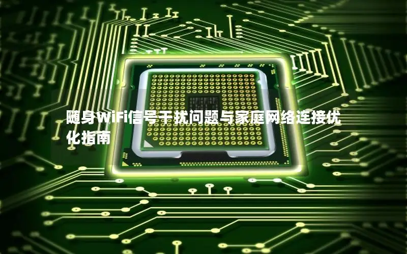 随身WiFi信号干扰问题与家庭网络连接优化指南