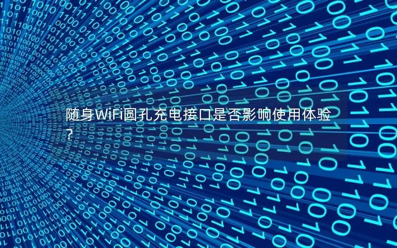 随身WiFi圆孔充电接口是否影响使用体验？