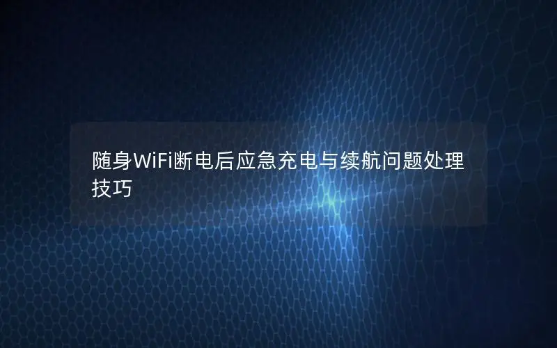 随身WiFi断电后应急充电与续航问题处理技巧