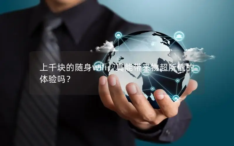 上千块的随身wifi，真能带来物超所值的体验吗？